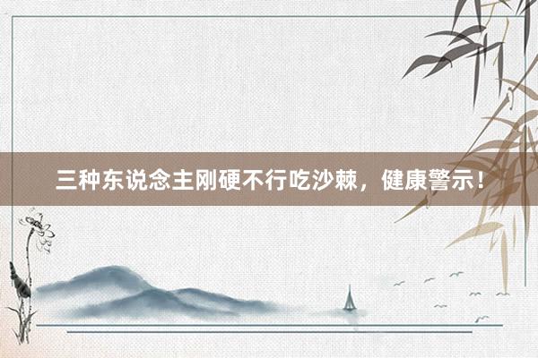 三种东说念主刚硬不行吃沙棘，健康警示！