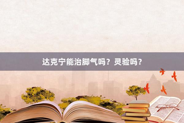 达克宁能治脚气吗?灵验吗?